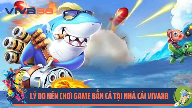 Lý do nên chơi game bắn cá tại nhà cái Viva88