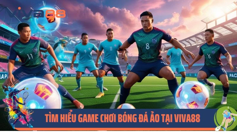 Tìm hiểu rõ về thể loại game chơi bóng đá ảo tại Viva88