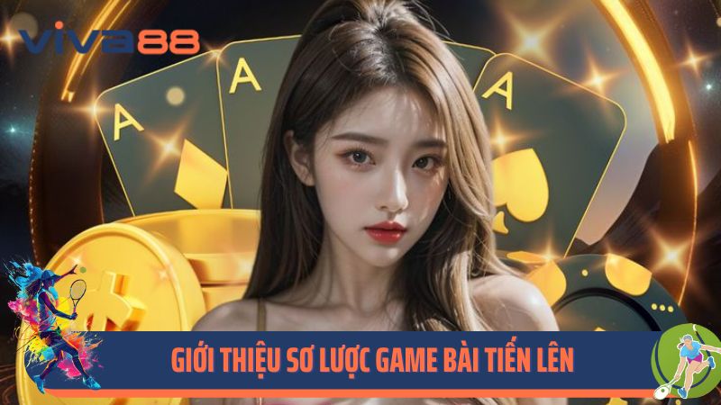 Giới thiệu sơ lược game bài tiến lên