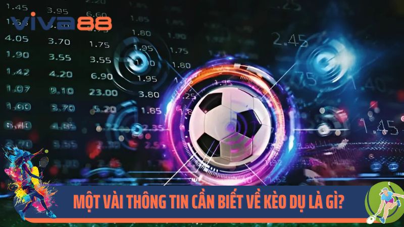 Một vài thông tin cược thủ cần biết về kèo dụ là gì?