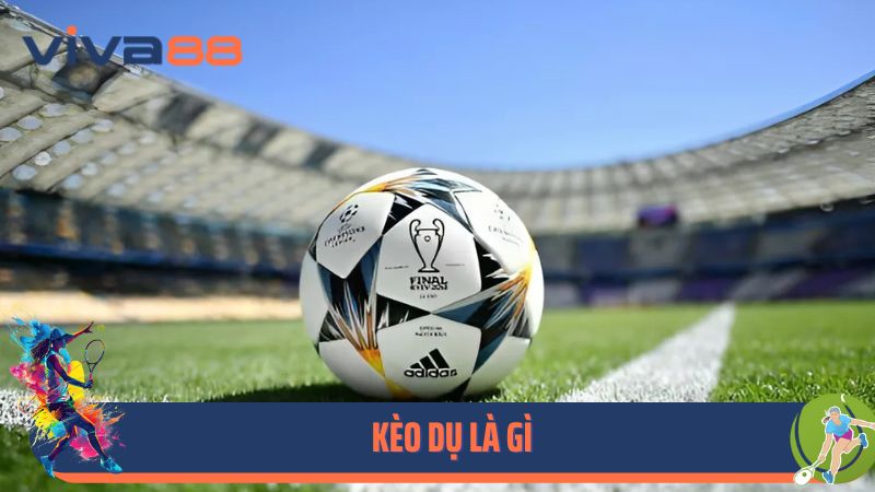 Kèo Dụ Là Gì? Cách Nhận Biết Kèo Dụng Đúng Nhất 2025