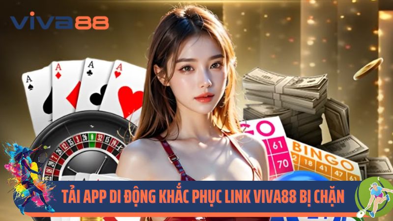 Tải app di động khắc phục link Viva88 bị chặn