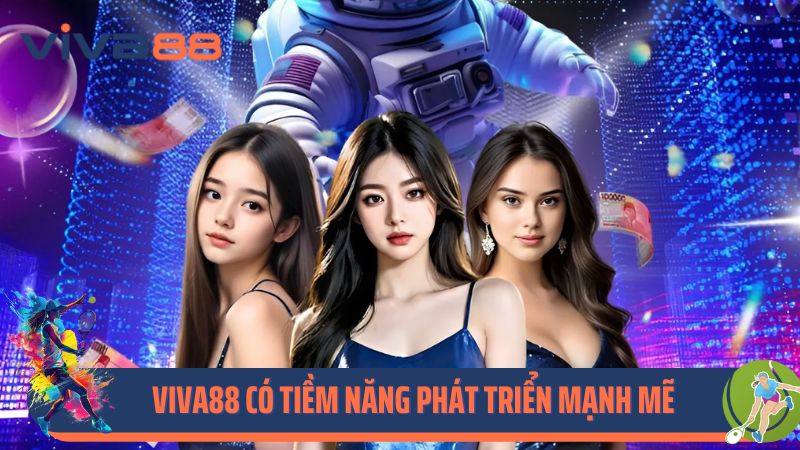 Viva88 có tiềm năng phát triển mạnh mẽ