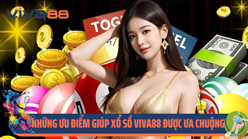 Những ưu điểm nổi bật giúp xổ số Viva88 được ưa chuộng